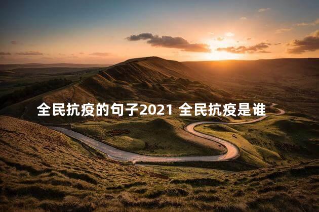 全民抗疫的句子2021 全民抗疫是谁提出来的